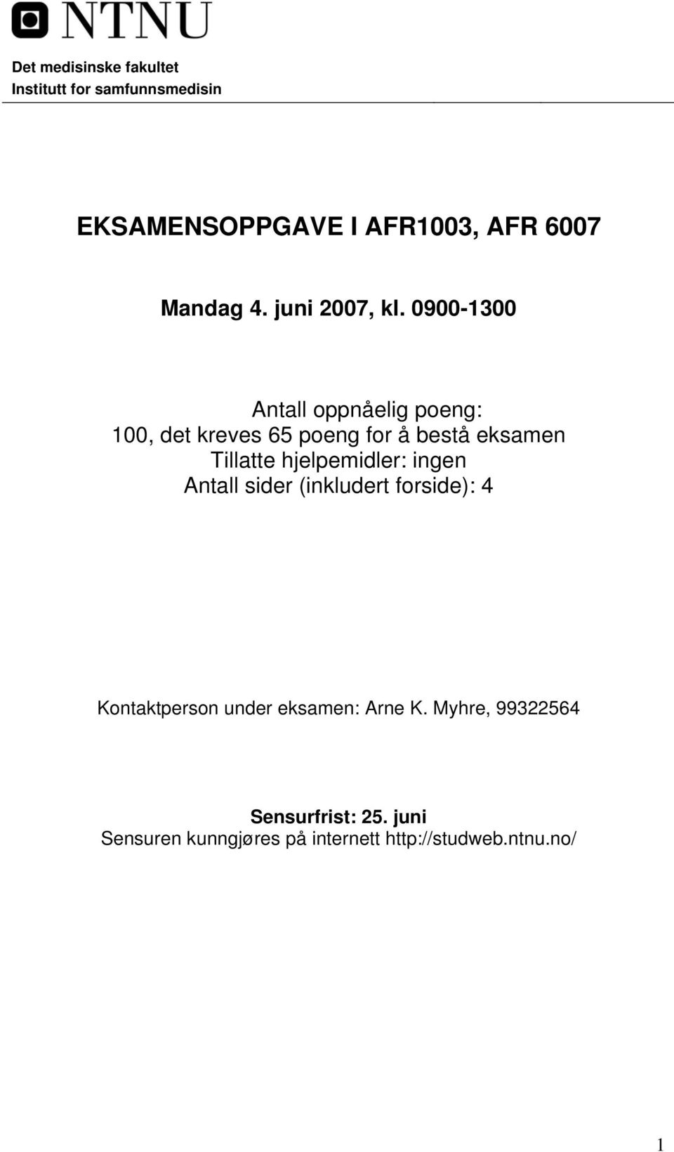 0900-1300 Antall oppnåelig poeng: 100, det kreves 65 poeng for å bestå eksamen Tillatte