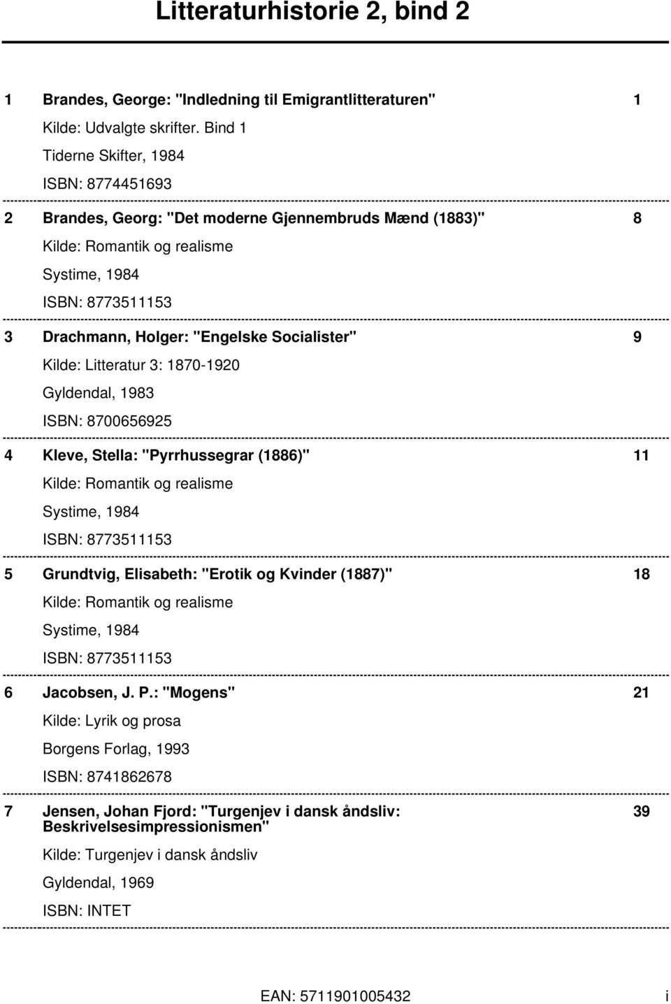 Socialister" 9 Kilde: Litteratur 3: 1870-1920 Gyldendal, 1983 ISBN: 8700656925 4 Kleve, Stella: "Pyrrhussegrar (1886)" 11 Kilde: Romantik og realisme Systime, 1984 ISBN: 8773511153 5 Grundtvig,