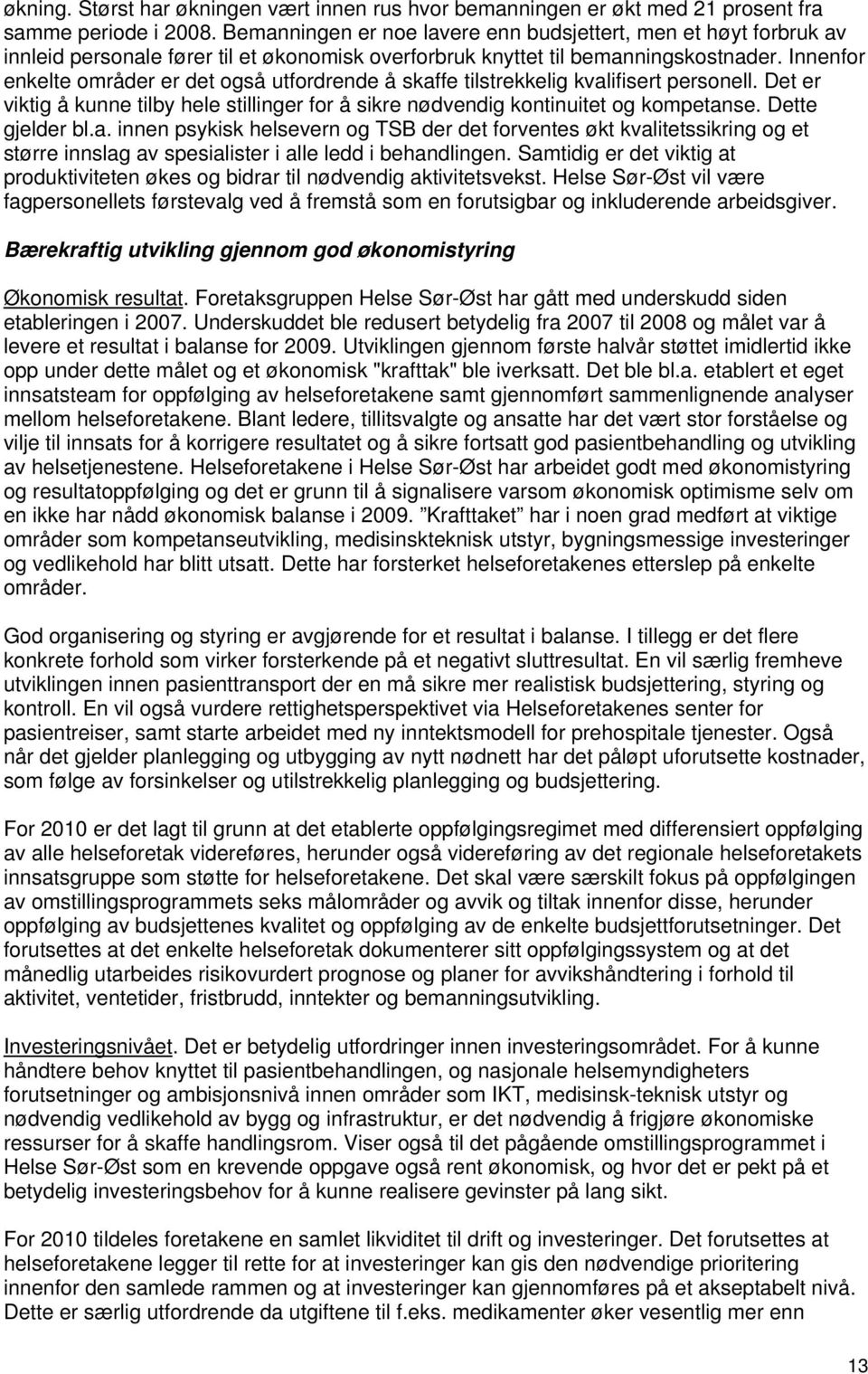 Innenfor enkelte områder er det også utfordrende å skaffe tilstrekkelig kvalifisert personell. Det er viktig å kunne tilby hele stillinger for å sikre nødvendig kontinuitet og kompetanse.