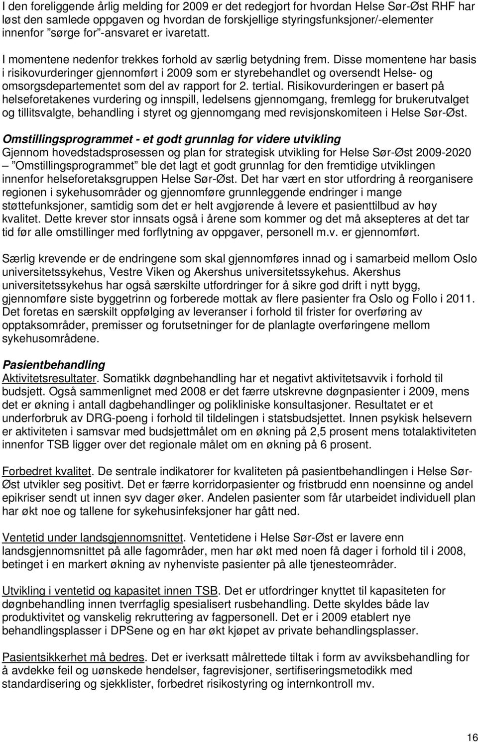 Disse momentene har basis i risikovurderinger gjennomført i 2009 som er styrebehandlet og oversendt Helse- og omsorgsdepartementet som del av rapport for 2. tertial.