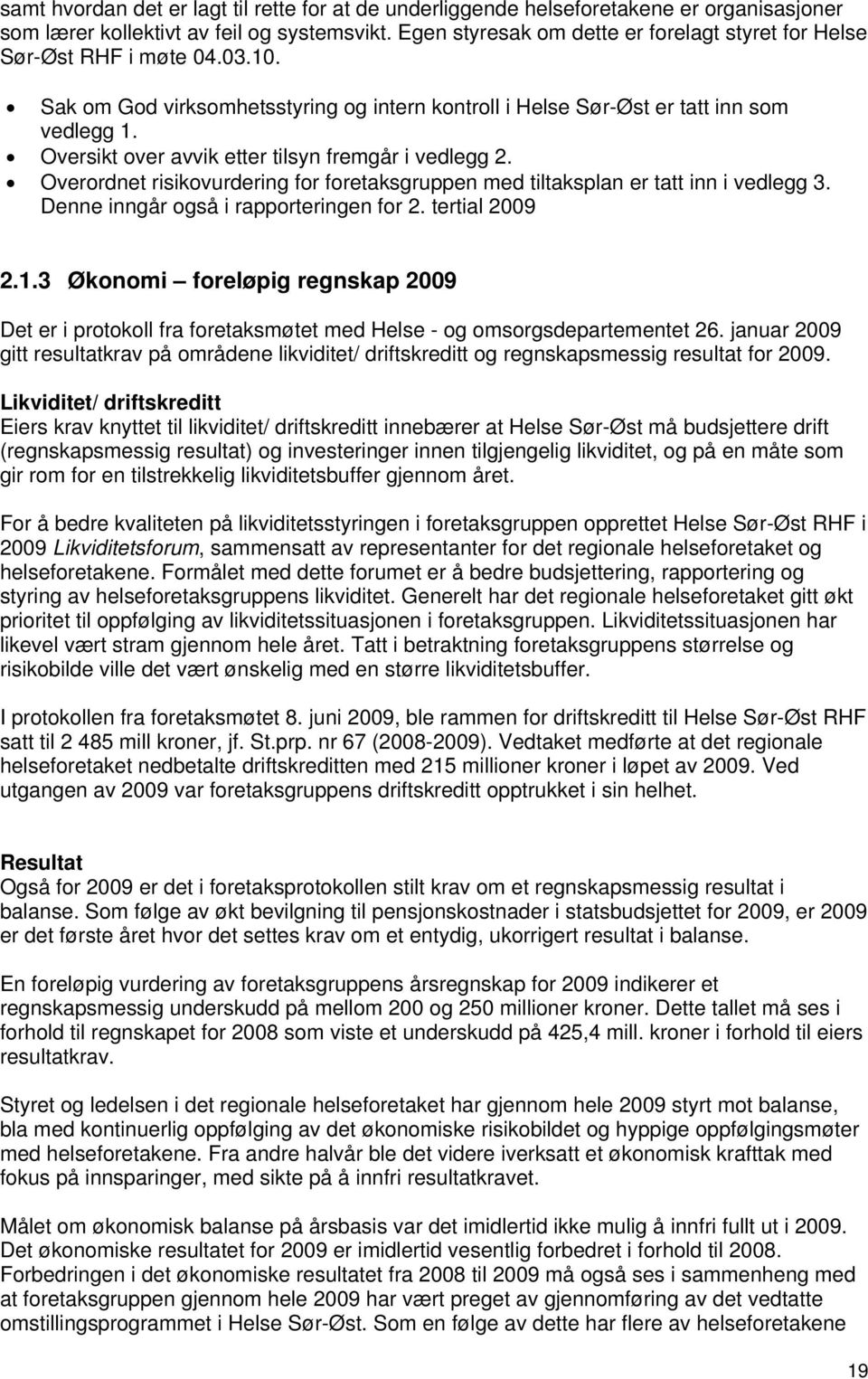 Oversikt over avvik etter tilsyn fremgår i vedlegg 2. Overordnet risikovurdering for foretaksgruppen med tiltaksplan er tatt inn i vedlegg 3. Denne inngår også i rapporteringen for 2. tertial 2009 2.