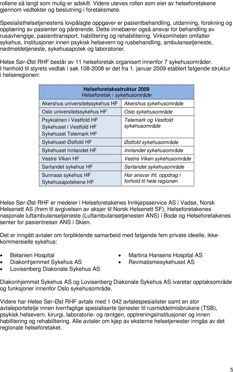 Dette innebærer også ansvar for behandling av rusavhengige, pasienttransport, habilitering og rehabilitering.