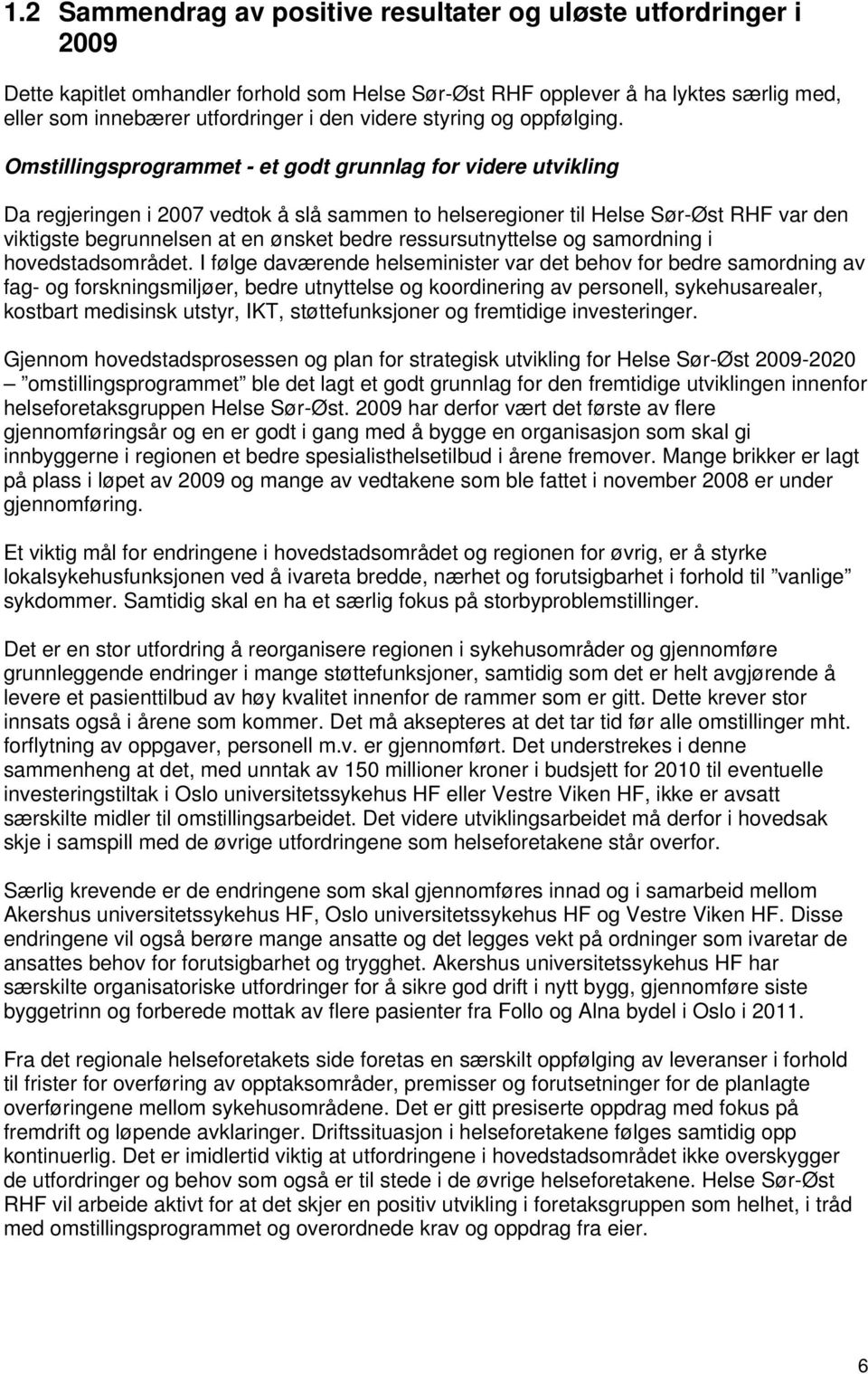 Omstillingsprogrammet - et godt grunnlag for videre utvikling Da regjeringen i 2007 vedtok å slå sammen to helseregioner til Helse Sør-Øst RHF var den viktigste begrunnelsen at en ønsket bedre