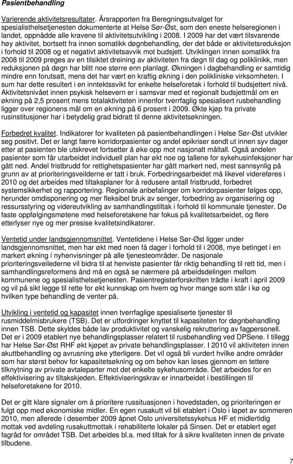 I 2009 har det vært tilsvarende høy aktivitet, bortsett fra innen somatikk døgnbehandling, der det både er aktivitetsreduksjon i forhold til 2008 og et negativt aktivitetsavvik mot budsjett.