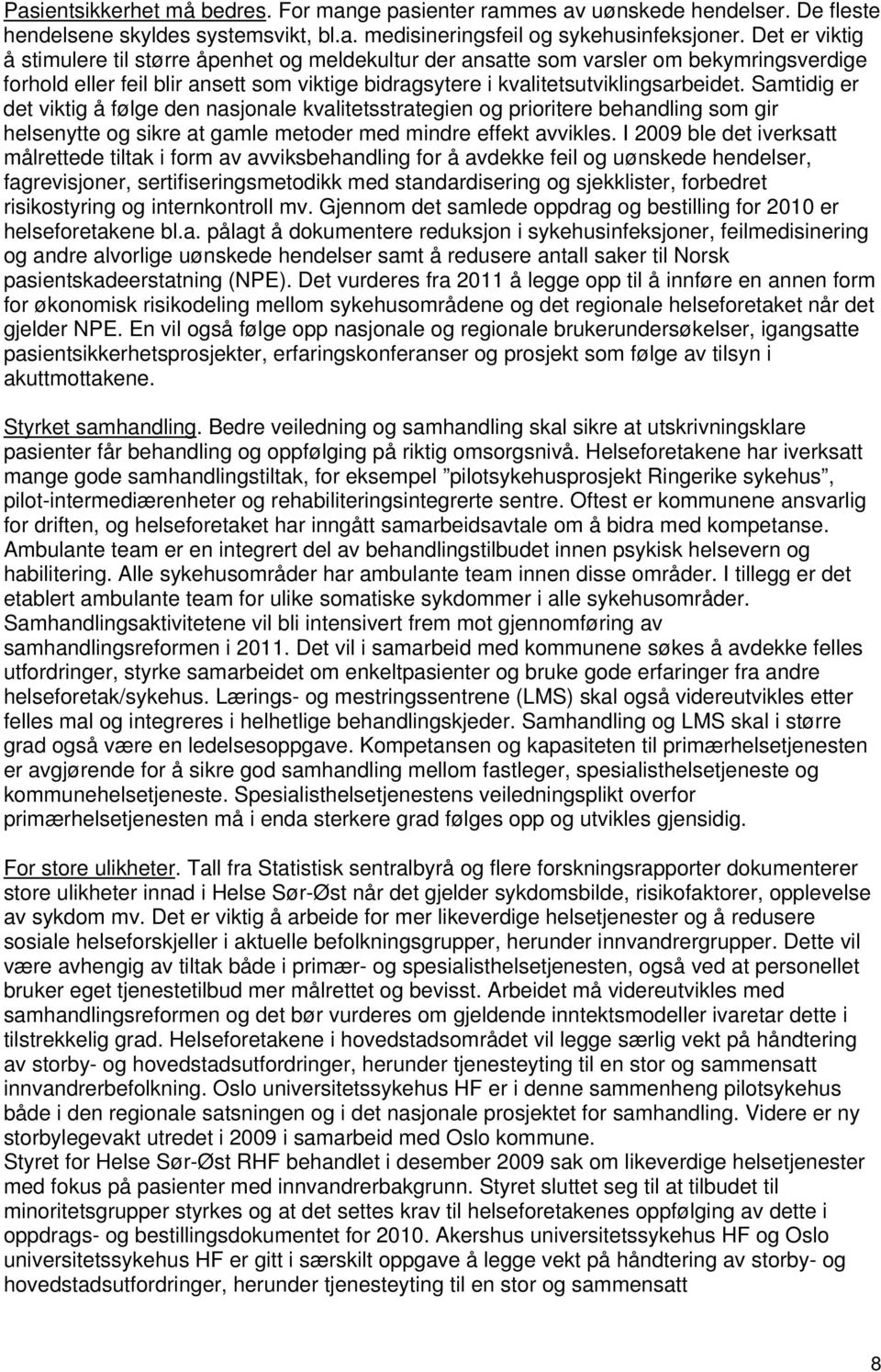 Samtidig er det viktig å følge den nasjonale kvalitetsstrategien og prioritere behandling som gir helsenytte og sikre at gamle metoder med mindre effekt avvikles.