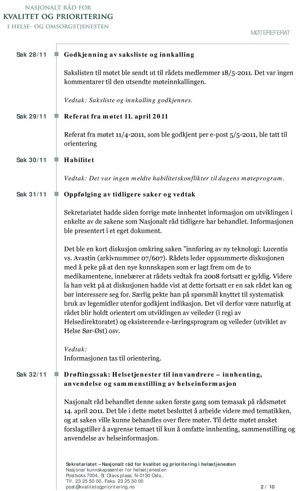 april 2011 Sak 30/11 Habilitet Referat fra møtet 11/4-2011, som ble godkjent per e-post 5/5-2011, ble tatt til orientering Sak 31/11 Vedtak: Det var ingen meldte habilitetskonflikter til dagens