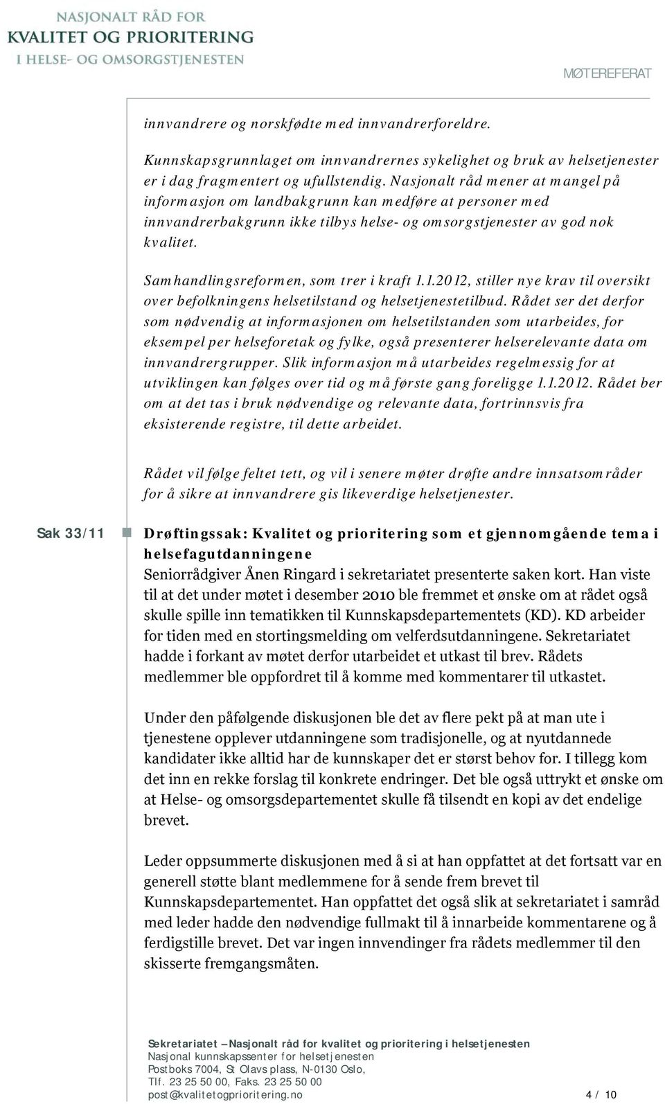 Samhandlingsreformen, som trer i kraft 1.1.2012, stiller nye krav til oversikt over befolkningens helsetilstand og helsetjenestetilbud.