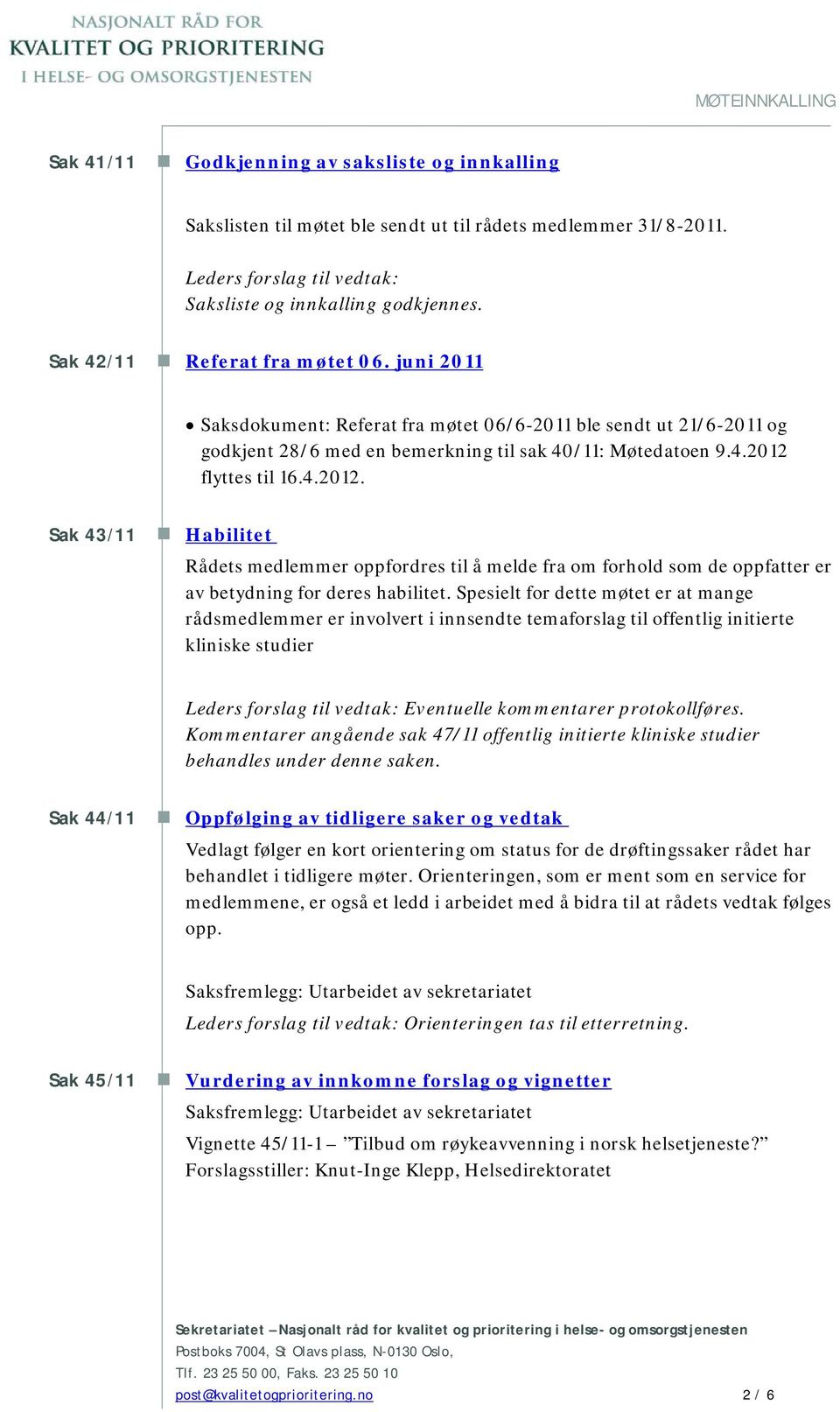 flyttes til 16.4.2012. Sak 43/11 Habilitet Rådets medlemmer oppfordres til å melde fra om forhold som de oppfatter er av betydning for deres habilitet.