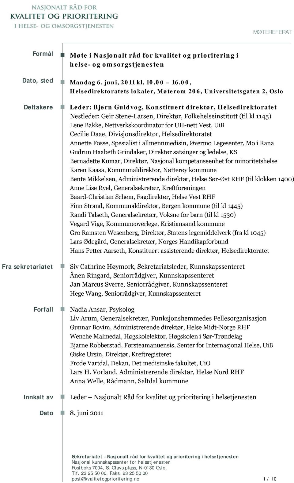 kl 1145) Lene Bakke, Nettverkskoordinator for UH-nett Vest, UiB Cecilie Daae, Divisjonsdirektør, Helsedirektoratet Annette Fosse, Spesialist i allmennmedisin, Øvermo Legesenter, Mo i Rana Gudrun