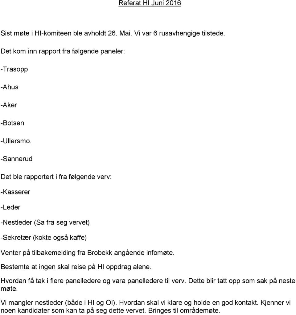 -Sannerud Det ble rapportert i fra følgende verv: -Kasserer -Leder -Nestleder (Sa fra seg vervet) -Sekretær (kokte også kaffe) Venter på tilbakemelding fra Brobekk angående