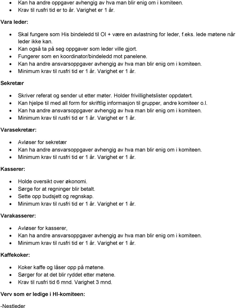 Holder frivillighetslister oppdatert. Kan hjelpe til med all form for skriftlig informasjon til grupper, andre komiteer o.l. Varasekretær: Avløser for sekretær Kasserer: Holde oversikt over økonomi.