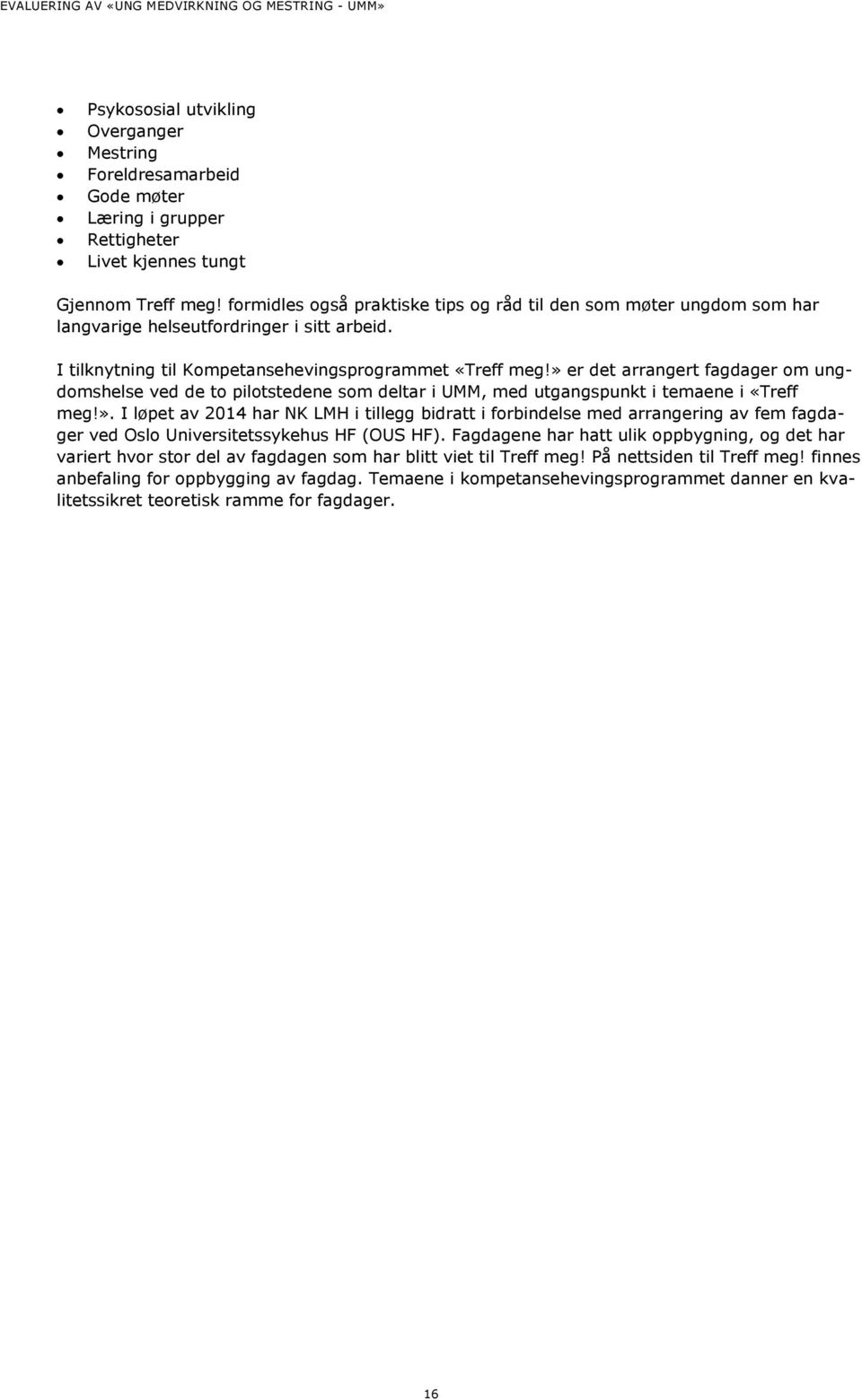 » er det arrangert fagdager om ungdomshelse ved de to pilotstedene som deltar i UMM, med utgangspunkt i temaene i «Treff meg!». I løpet av 2014 har NK LMH i tillegg bidratt i forbindelse med arrangering av fem fagdager ved Oslo Universitetssykehus HF (OUS HF).