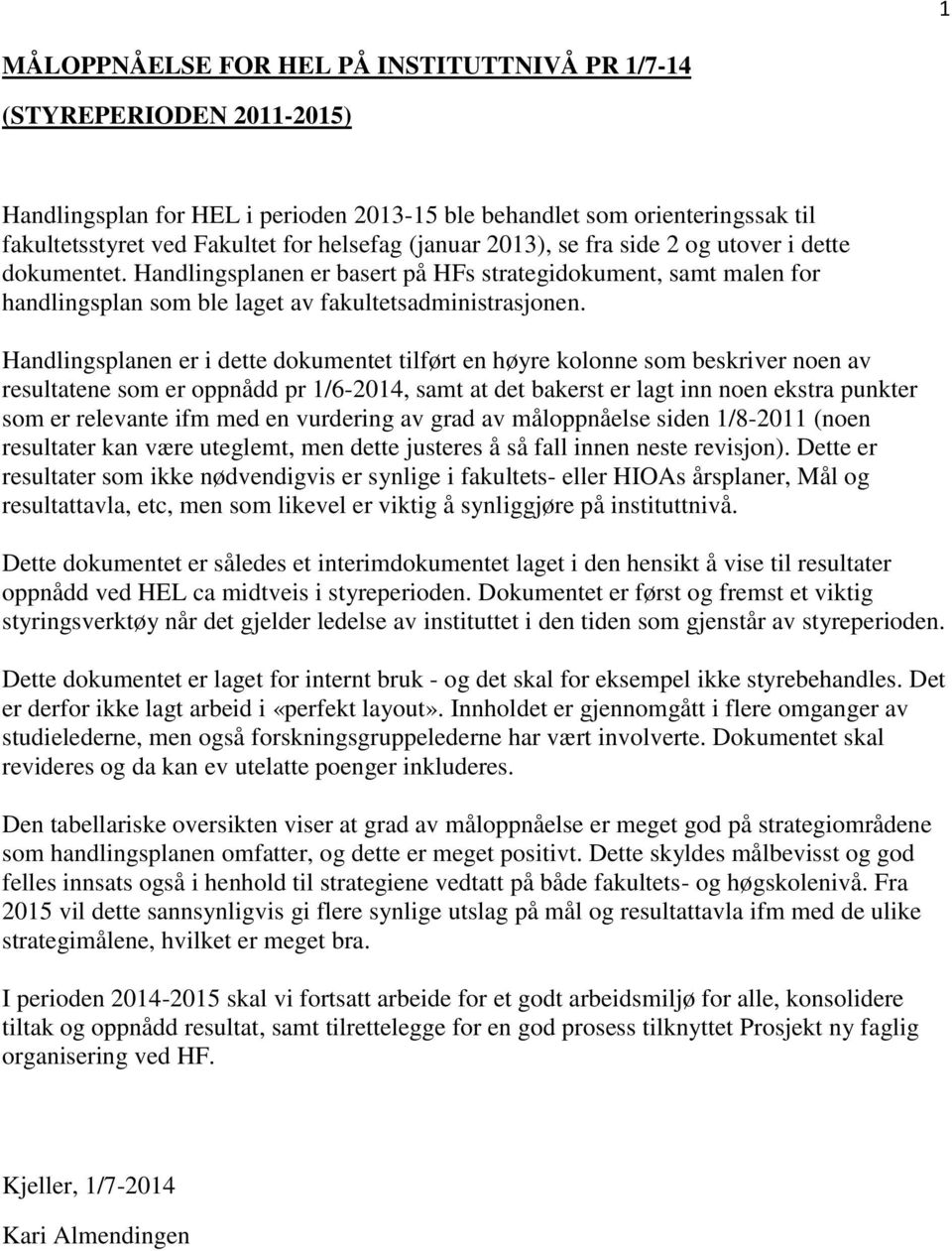 Handlingsplanen er i dette dokumentet tilført en høyre kolonne som beskriver noen av resultatene som er oppnådd pr 1/6-2014, samt at det bakerst er lagt inn noen ekstra punkter som er relevante ifm