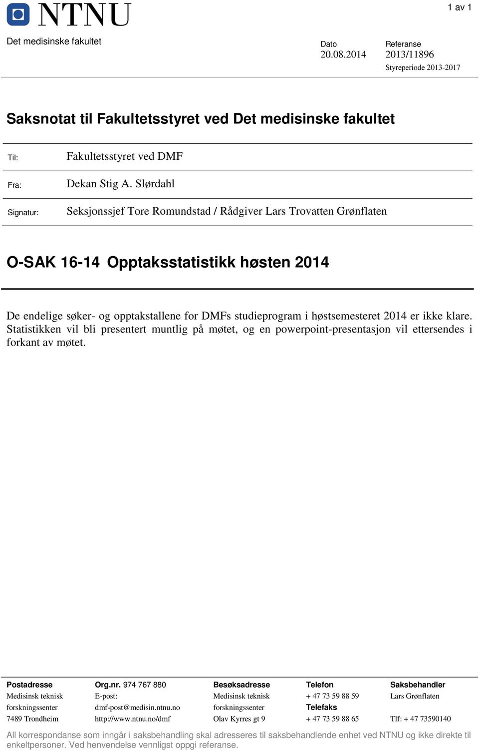 høstsemesteret 2014 er ikke klare. Statistikken vil bli presentert muntlig på møtet, og en powerpoint-presentasjon vil ettersendes i forkant av møtet. Postadresse Org.nr.