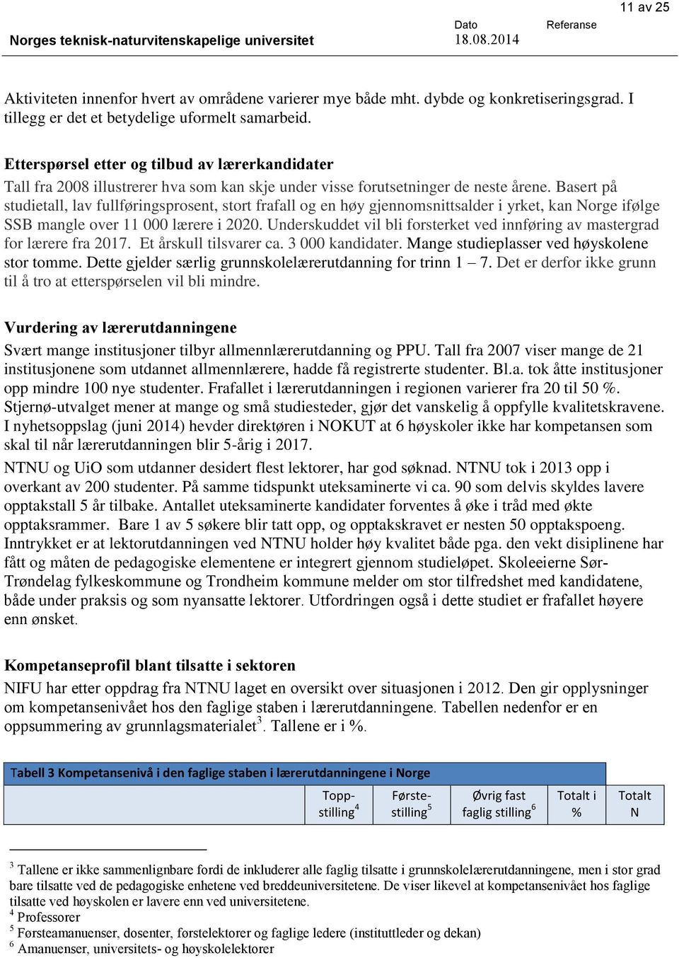 Basert på studietall, lav fullføringsprosent, stort frafall og en høy gjennomsnittsalder i yrket, kan Norge ifølge SSB mangle over 11 000 lærere i 2020.