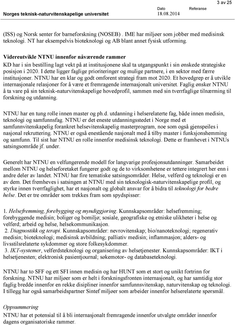 Videreutvikle NTNU innenfor nåværende rammer KD har i sin bestilling lagt vekt på at institusjonene skal ta utgangspunkt i sin ønskede strategiske posisjon i 2020.