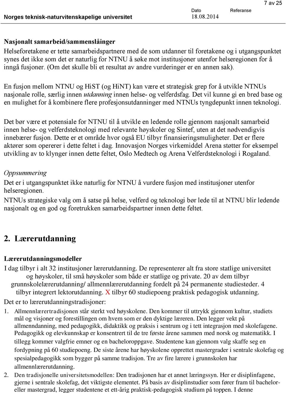 NTNU å søke mot institusjoner utenfor helseregionen for å inngå fusjoner. (Om det skulle bli et resultat av andre vurderinger er en annen sak).