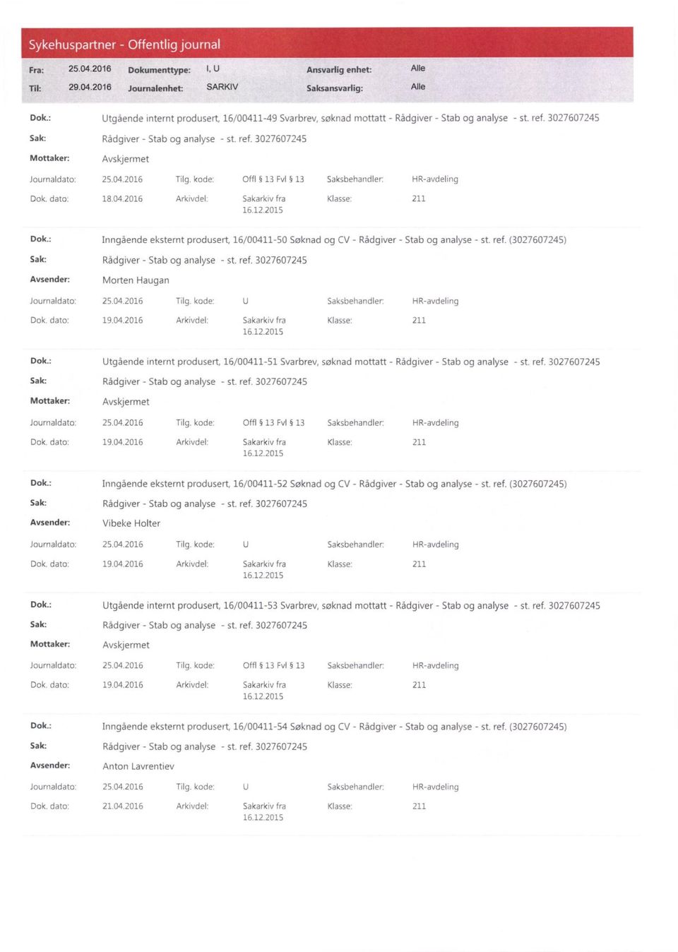 kode: Offl 13 Evl 13 Saksbehandler: HR-avdeling 18.04.2016 Arkivdel: Sakarkiv fra Klasse: 211 Inngående eksternt produsert, 16/00411-50 Søknad og CV - Rådgiver - Stab og analyse - st. ref.