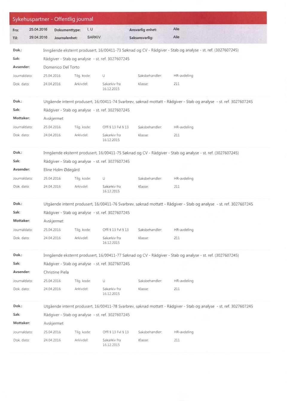 kode: Offl 13 Fv1 13 Saksbehandler: HR-avdeling 24.04.2016 Arkivdel: Sakarkiv fra Klasse: 211 Inngående eksternt produsert, 16/00411-75 Søknad og CV - Rådgiver - Stab og analyse - st. ref.