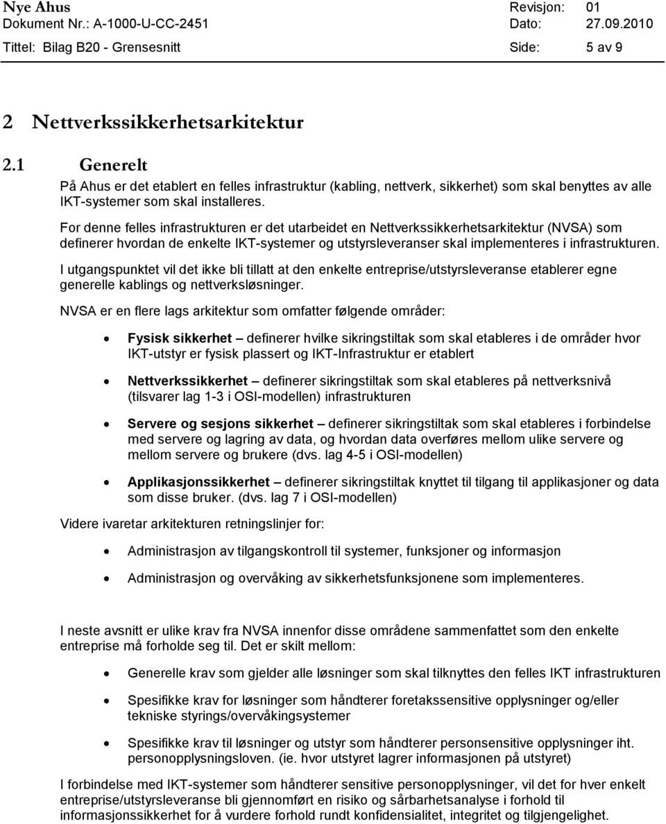 For denne felles infrastrukturen er det utarbeidet en Nettverkssikkerhetsarkitektur (NVSA) som definerer hvordan de enkelte IKT-systemer og utstyrsleveranser skal implementeres i infrastrukturen.