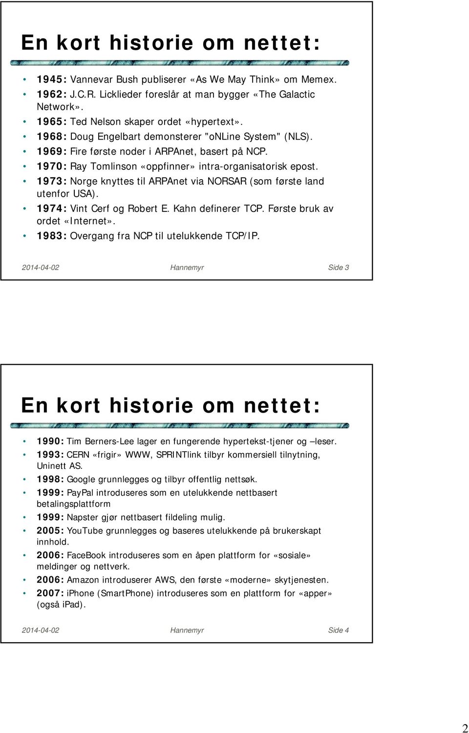 1973: Norge knyttes til ARPAnet via NORSAR (som første land utenfor USA). 1974: Vint Cerf og Robert E. Kahn definerer TCP. Første bruk av ordet «Internet».