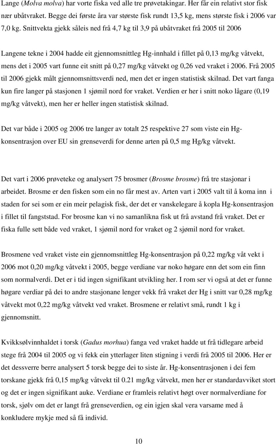 snitt på 0,27 mg/kg våtvekt og 0,26 ved vraket i 2006. Frå 2005 til 2006 gjekk målt gjennomsnittsverdi ned, men det er ingen statistisk skilnad.