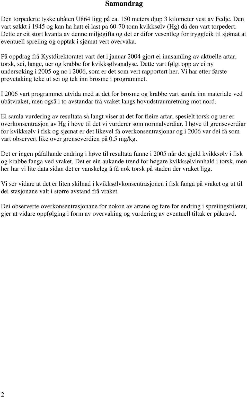 På oppdrag frå Kystdirektoratet vart det i januar 2004 gjort ei innsamling av aktuelle artar, torsk, sei, lange, uer og krabbe for kvikksølvanalyse.