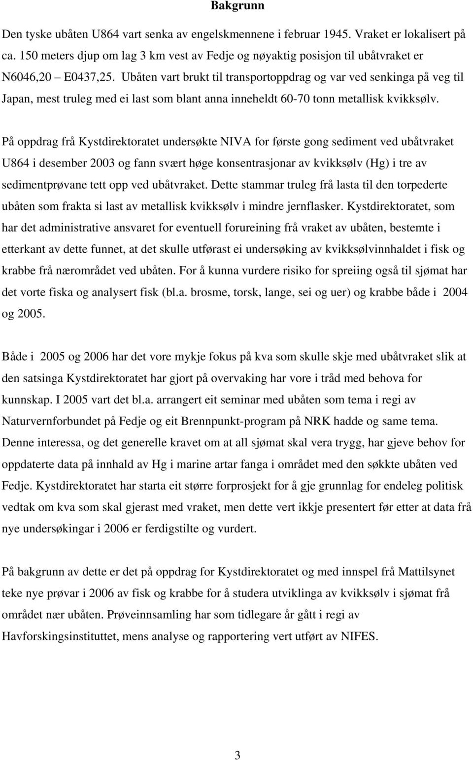 Ubåten vart brukt til transportoppdrag og var ved senkinga på veg til Japan, mest truleg med ei last som blant anna inneheldt 60-70 tonn metallisk kvikksølv.