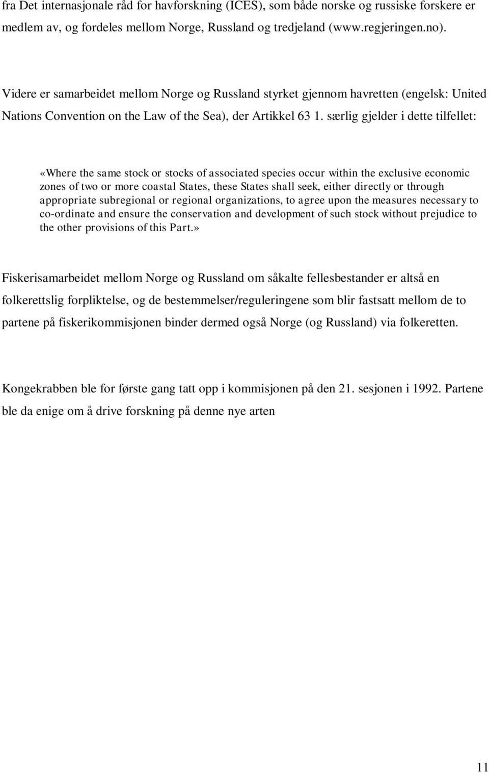 særlig gjelder i dette tilfellet: «Where the same stock or stocks of associated species occur within the exclusive economic zones of two or more coastal States, these States shall seek, either