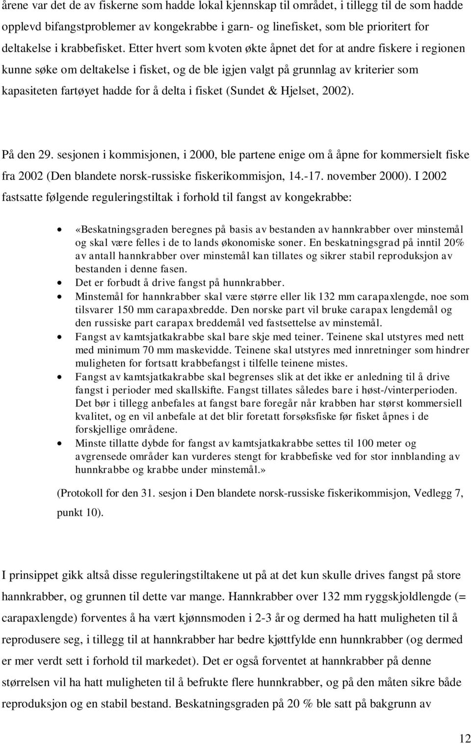 Etter hvert som kvoten økte åpnet det for at andre fiskere i regionen kunne søke om deltakelse i fisket, og de ble igjen valgt på grunnlag av kriterier som kapasiteten fartøyet hadde for å delta i