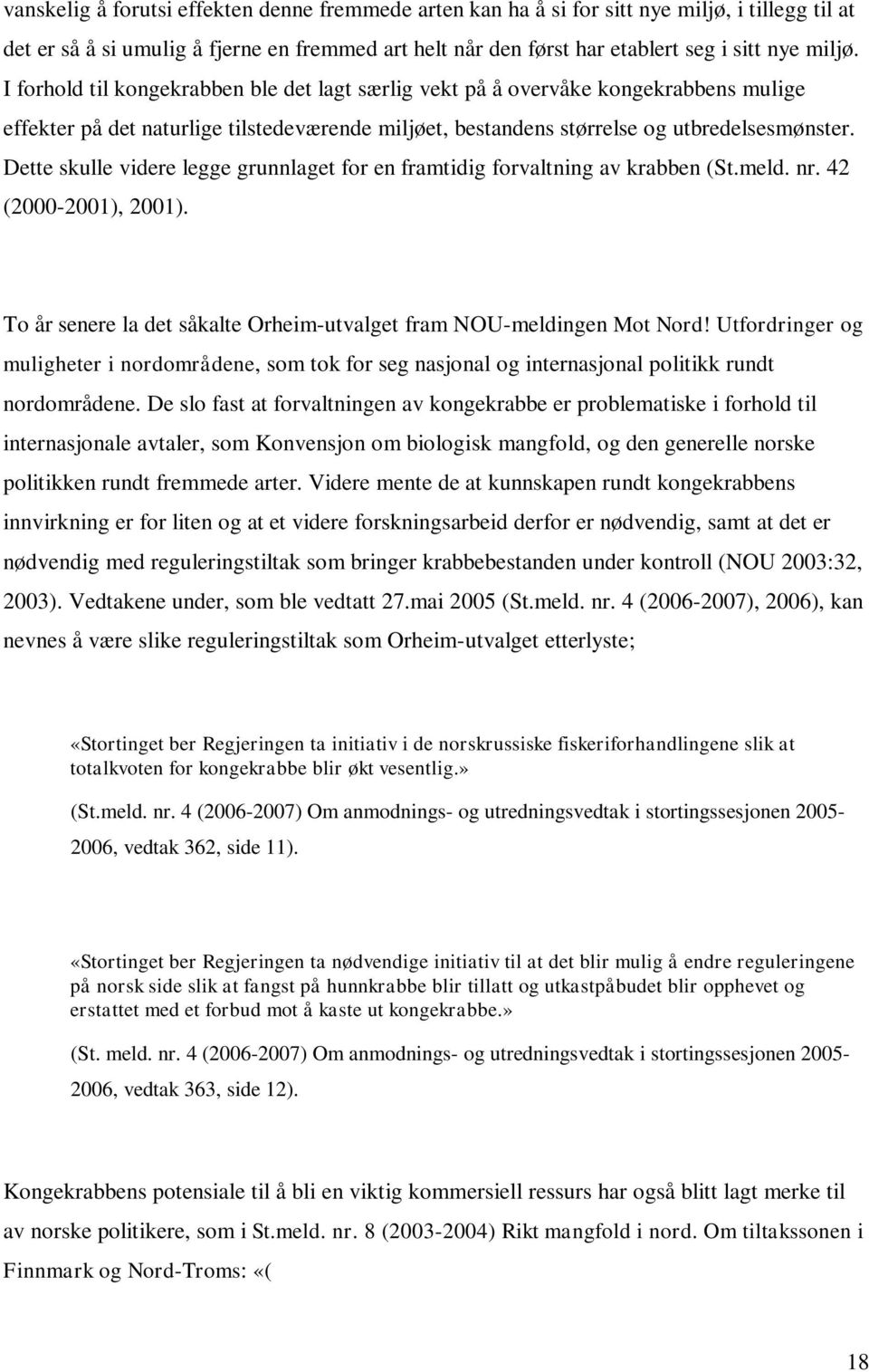 Dette skulle videre legge grunnlaget for en framtidig forvaltning av krabben (St.meld. nr. 42 (2000-2001), 2001). To år senere la det såkalte Orheim-utvalget fram NOU-meldingen Mot Nord!