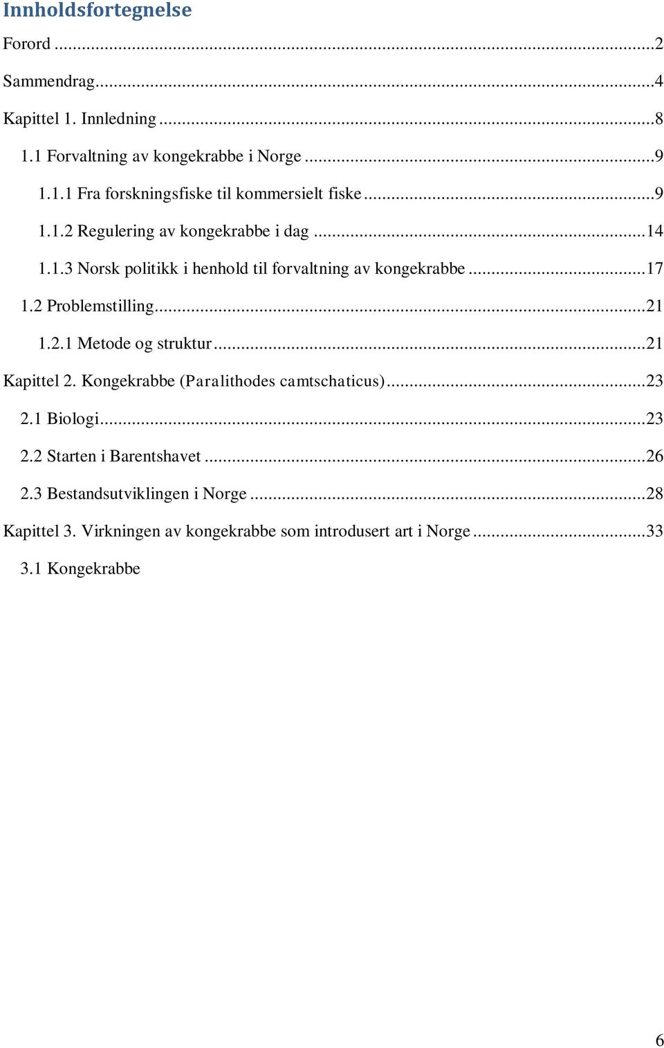 1 Biologi... 23 2.2 Starten i Barentshavet... 26 2.3 Bestandsutviklingen i Norge... 28 Kapittel 3. Virkningen av kongekrabbe som introdusert art i Norge... 33 3.