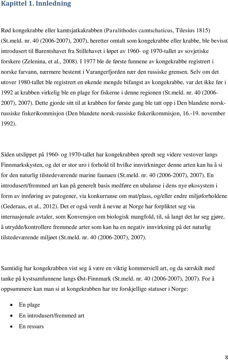 , 2008). I 1977 ble de første funnene av kongekrabbe registrert i norske farvann, nærmere bestemt i Varangerfjorden nær den russiske grensen.