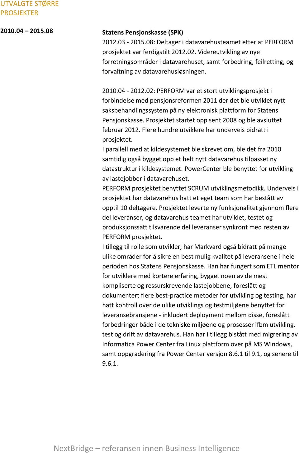 02: PERFORM var et stort utviklingsprosjekt i forbindelse med pensjonsreformen 2011 der det ble utviklet nytt saksbehandlingssystem på ny elektronisk plattform for Statens Pensjonskasse.