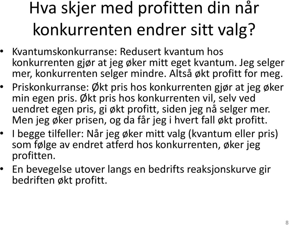 Økt pris hos konkurrenten vil, selv ved uendret egen pris, gi økt profitt, siden jeg nå selger mer. Men jeg øker prisen, og da får jeg i hvert fall økt profitt.