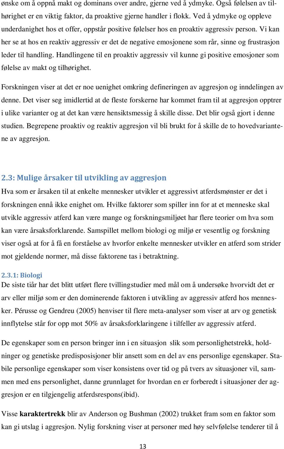 Vi kan her se at hos en reaktiv aggressiv er det de negative emosjonene som rår, sinne og frustrasjon leder til handling.