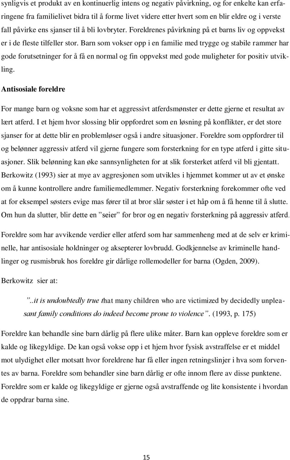 Barn som vokser opp i en familie med trygge og stabile rammer har gode forutsetninger for å få en normal og fin oppvekst med gode muligheter for positiv utvikling.