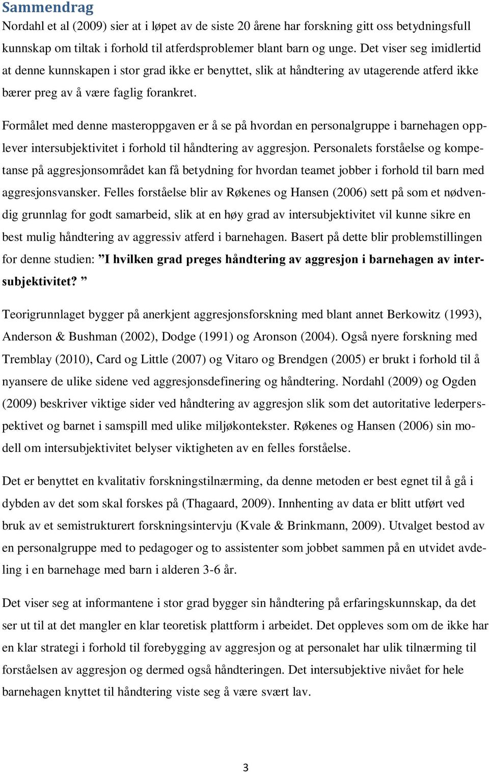 Formålet med denne masteroppgaven er å se på hvordan en personalgruppe i barnehagen opplever intersubjektivitet i forhold til håndtering av aggresjon.