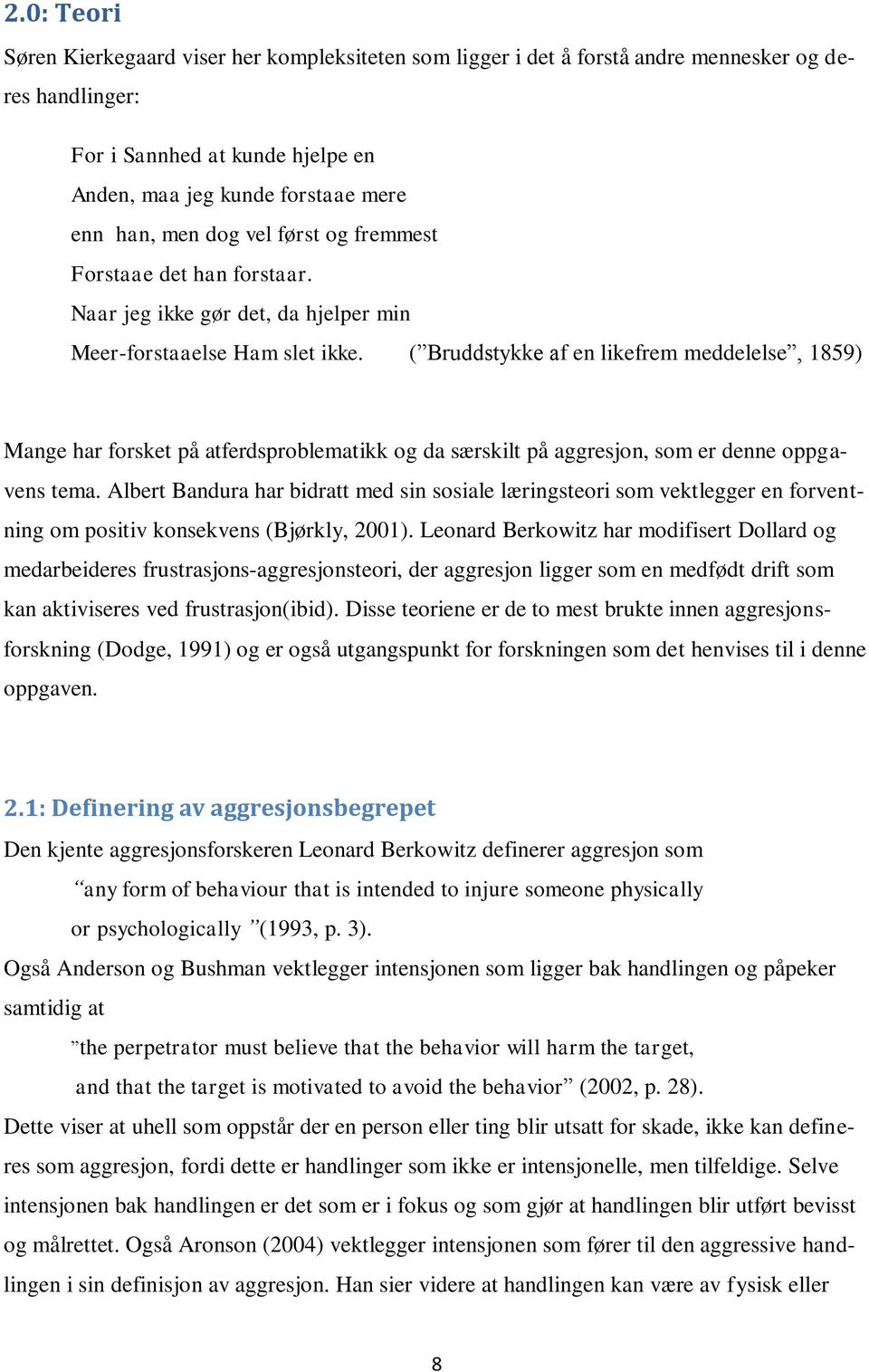 ( Bruddstykke af en likefrem meddelelse, 1859) Mange har forsket på atferdsproblematikk og da særskilt på aggresjon, som er denne oppgavens tema.