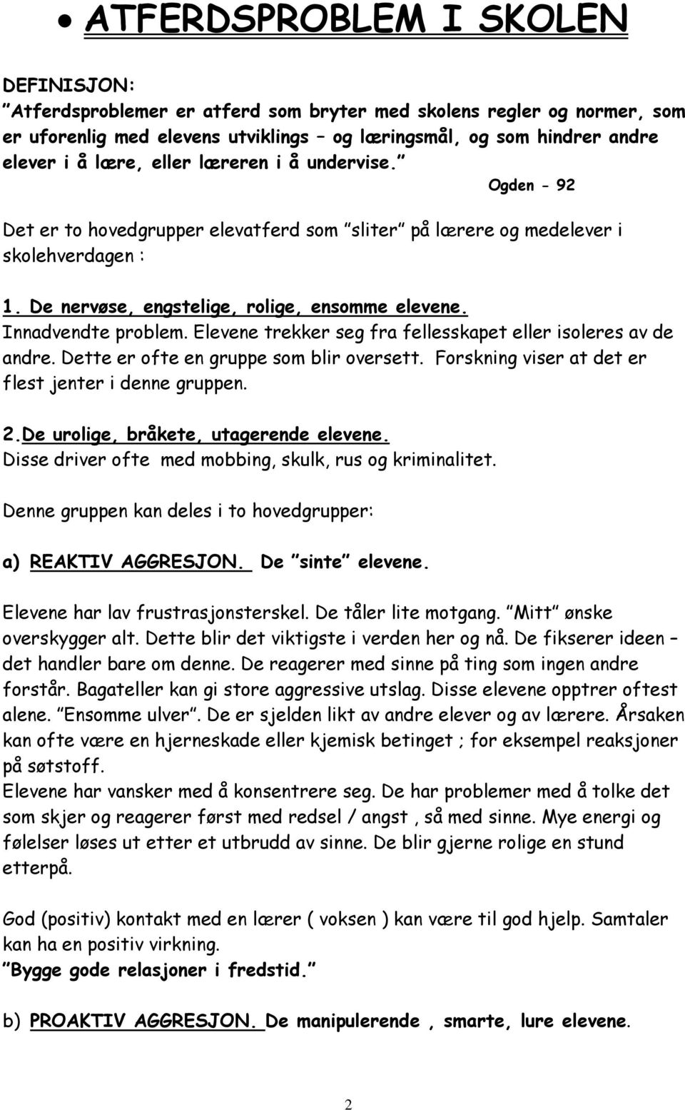 Elevene trekker seg fra fellesskapet eller isoleres av de andre. Dette er ofte en gruppe som blir oversett. Forskning viser at det er flest jenter i denne gruppen. 2.