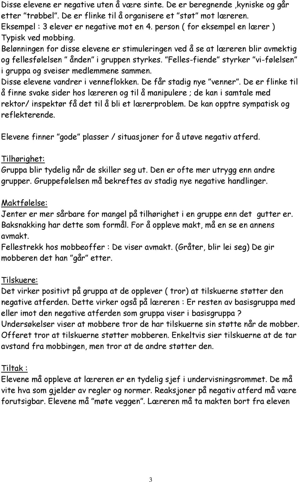 Felles-fiende styrker vi-følelsen i gruppa og sveiser medlemmene sammen. Disse elevene vandrer i venneflokken. De får stadig nye venner.