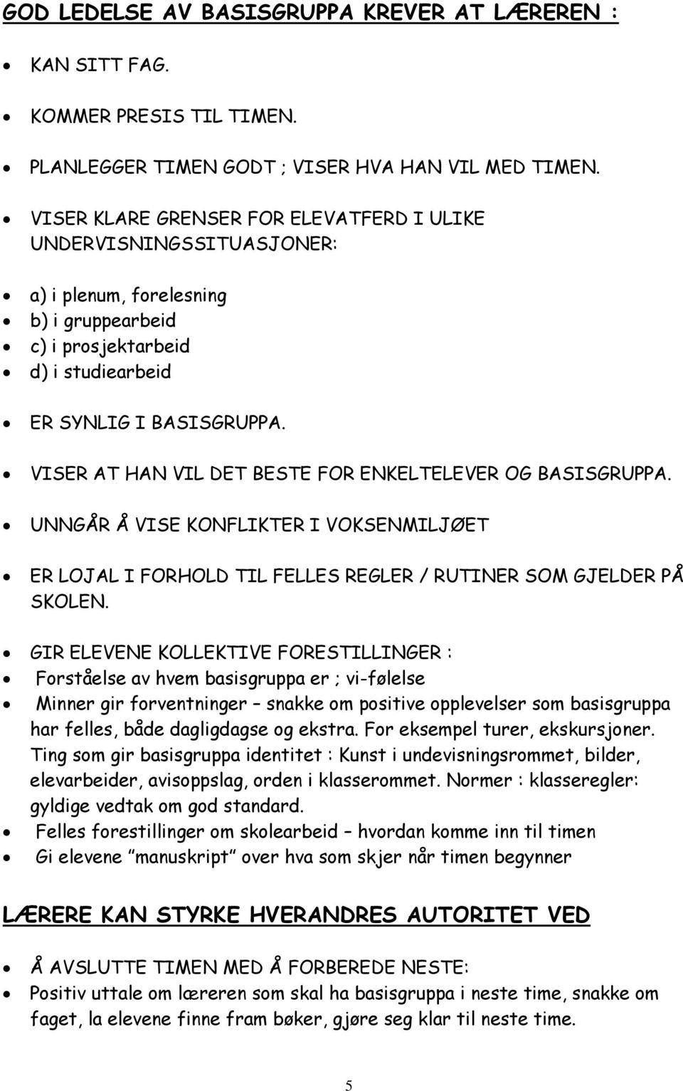 VISER AT HAN VIL DET BESTE FOR ENKELTELEVER OG BASISGRUPPA. UNNGÅR Å VISE KONFLIKTER I VOKSENMILJØET ER LOJAL I FORHOLD TIL FELLES REGLER / RUTINER SOM GJELDER PÅ SKOLEN.