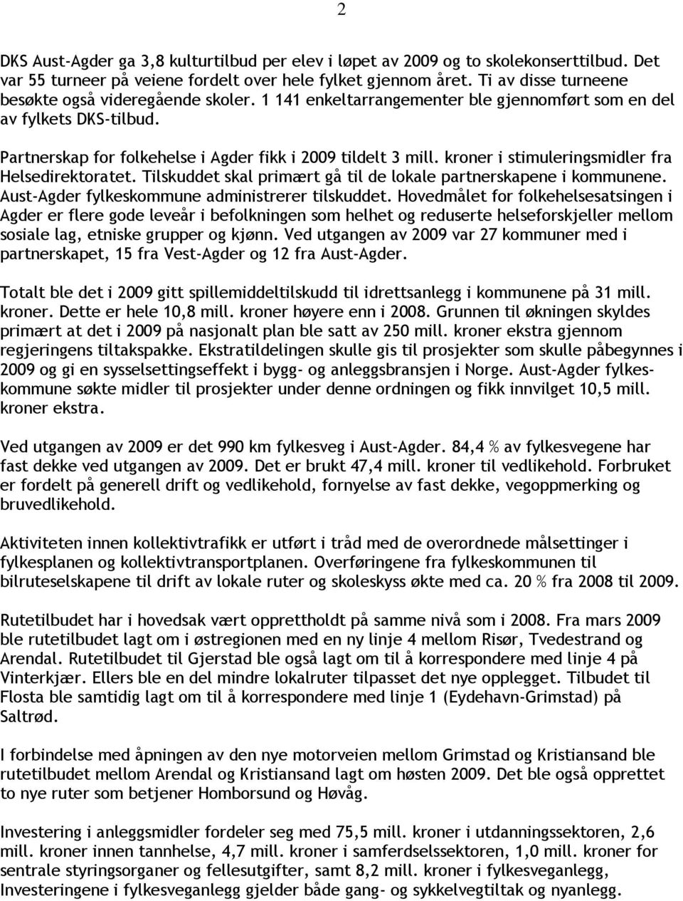 kroner i stimuleringsmidler fra Helsedirektoratet. Tilskuddet skal primært gå til de lokale partnerskapene i kommunene. Aust-Agder fylkeskommune administrerer tilskuddet.