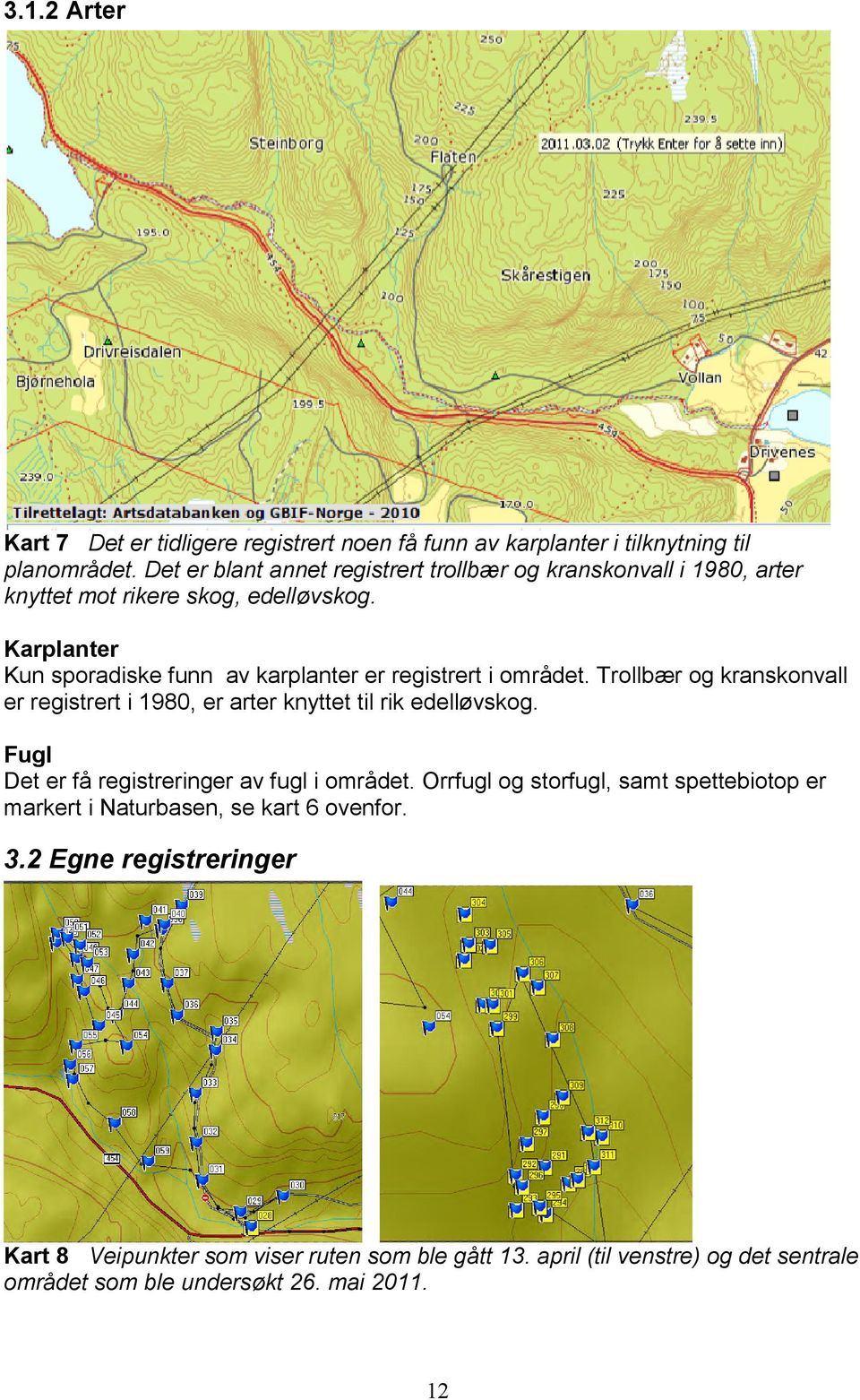 Karplanter Kun sporadiske funn av karplanter er registrert i området. Trollbær og kranskonvall er registrert i 1980, er arter knyttet til rik edelløvskog.