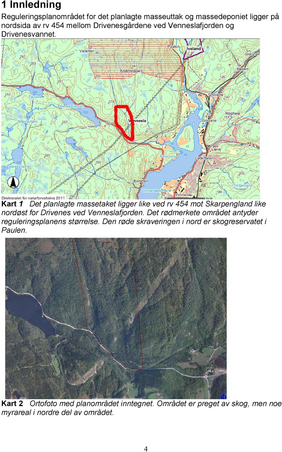 Kart 1 Det planlagte massetaket ligger like ved rv 454 mot Skarpengland like nordøst for Drivenes ved Venneslafjorden.