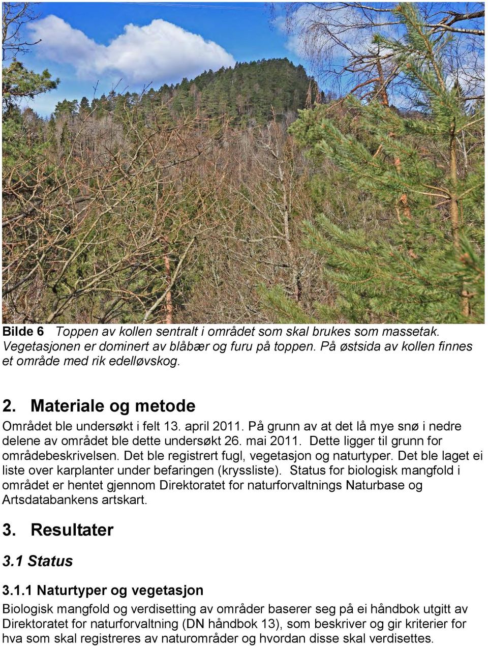 Dette ligger til grunn for områdebeskrivelsen. Det ble registrert fugl, vegetasjon og naturtyper. Det ble laget ei liste over karplanter under befaringen (kryssliste).