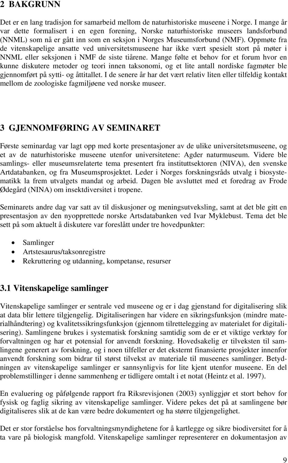 Oppmøte fra de vitenskapelige ansatte ved universitetsmuseene har ikke vært spesielt stort på møter i NNML eller seksjonen i NMF de siste tiårene.