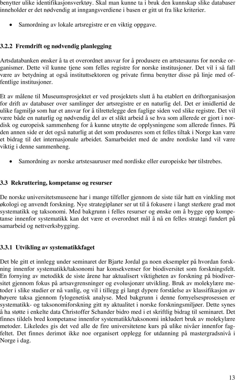 Dette vil kunne tjene som felles registre for norske institusjoner. Det vil i så fall være av betydning at også instituttsektoren og private firma benytter disse på linje med offentlige institusjoner.