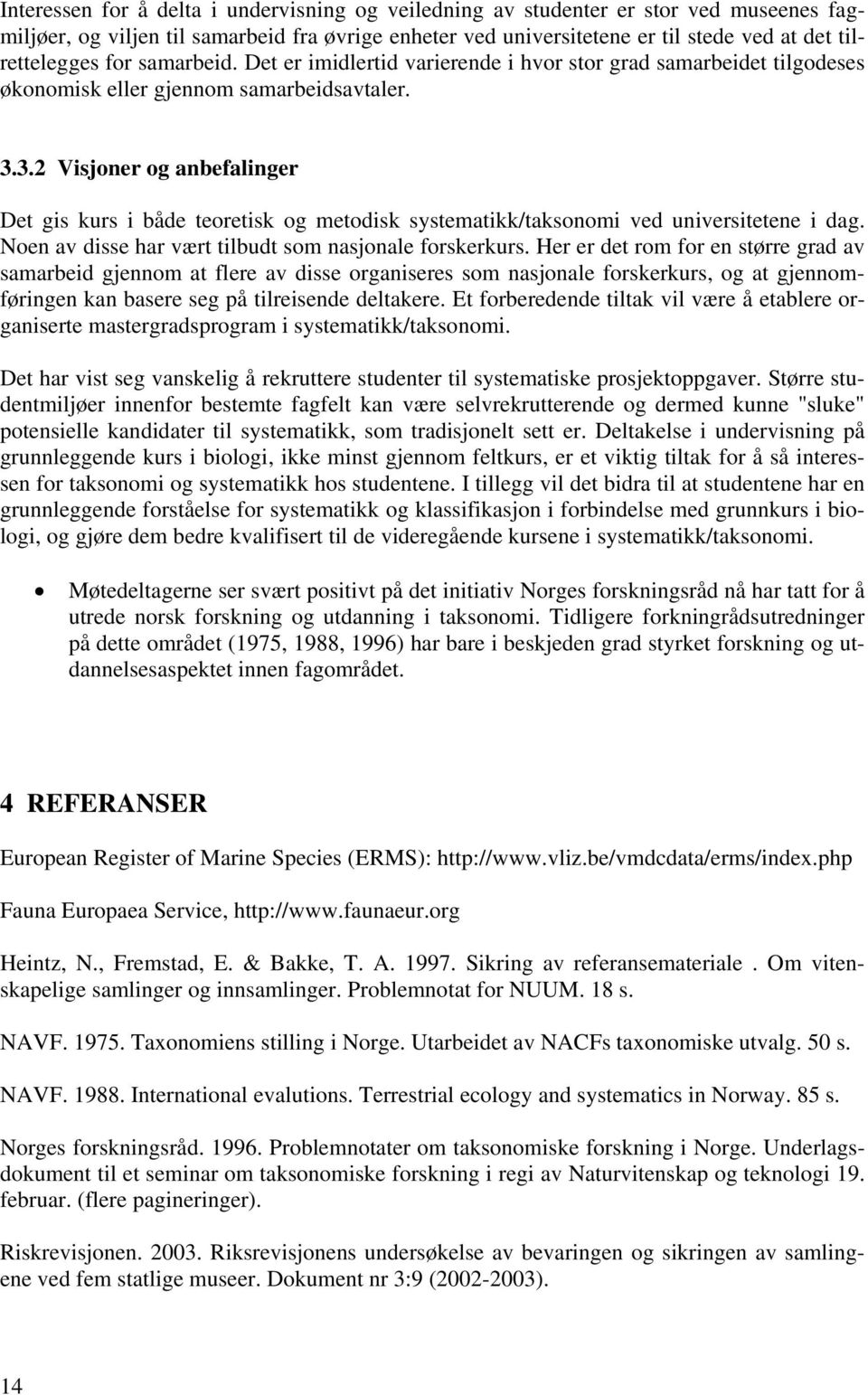 3.2 Visjoner og anbefalinger Det gis kurs i både teoretisk og metodisk systematikk/taksonomi ved universitetene i dag. Noen av disse har vært tilbudt som nasjonale forskerkurs.