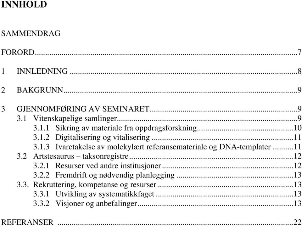 ..12 3.2.1 Resurser ved andre institusjoner...12 3.2.2 Fremdrift og nødvendig planlegging...13 3.3. Rekruttering, kompetanse og resurser.